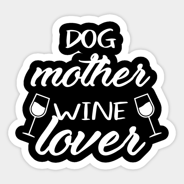 Dog Mother Wine Lover - Dog and Wine Lover - Dog Mom - Dog Lover Sticker by xoclothes